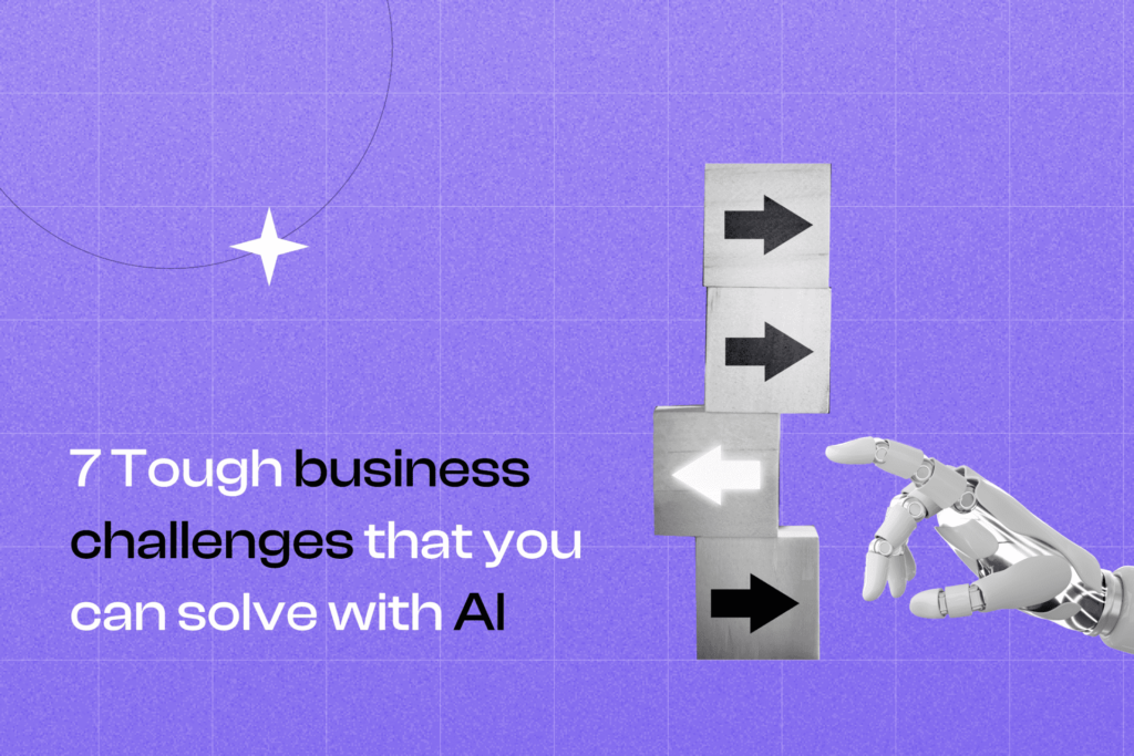 7 tough business challenges that you can solve with AI