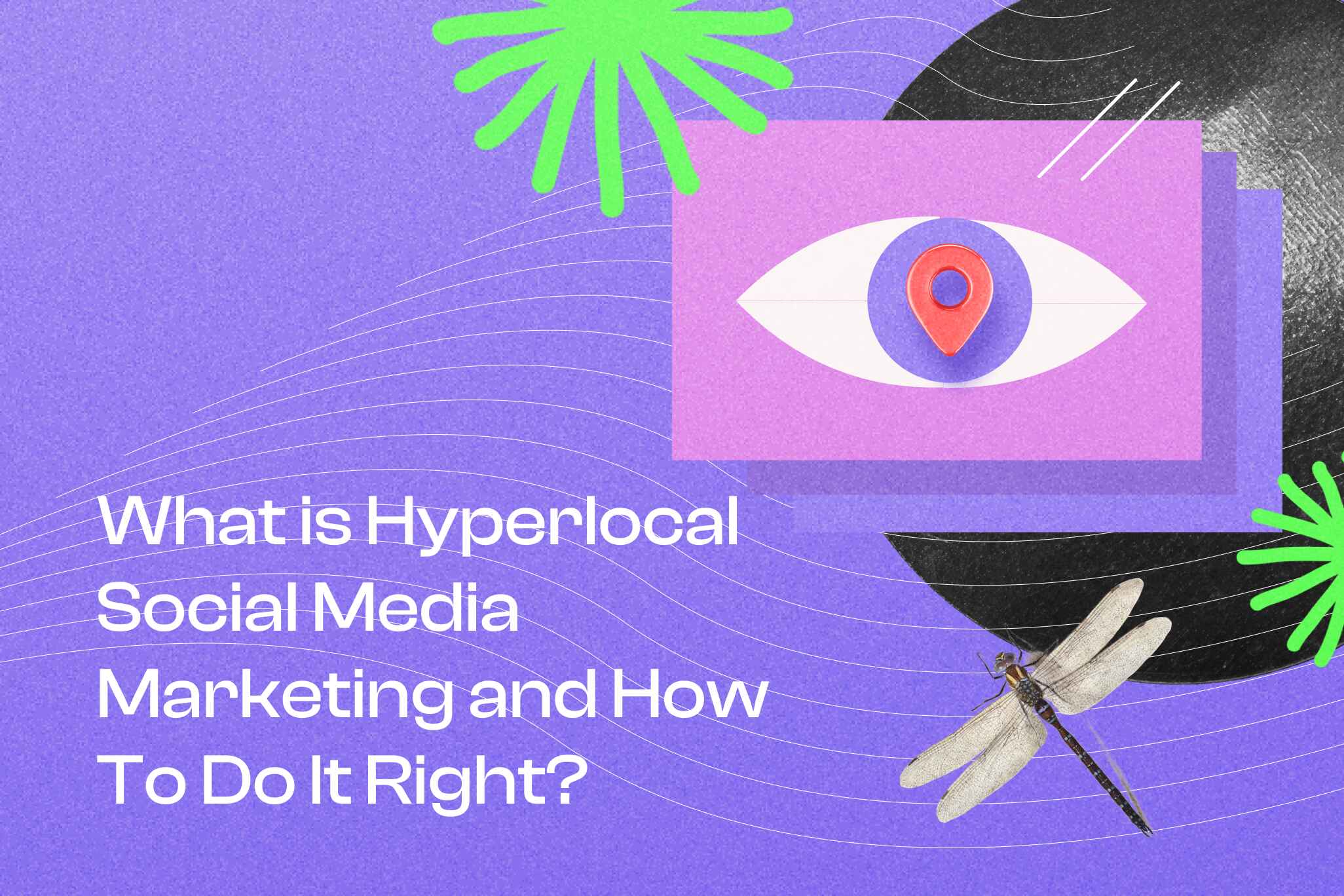 What is Hyperlocal Social Media Marketing and How To Do It Right?