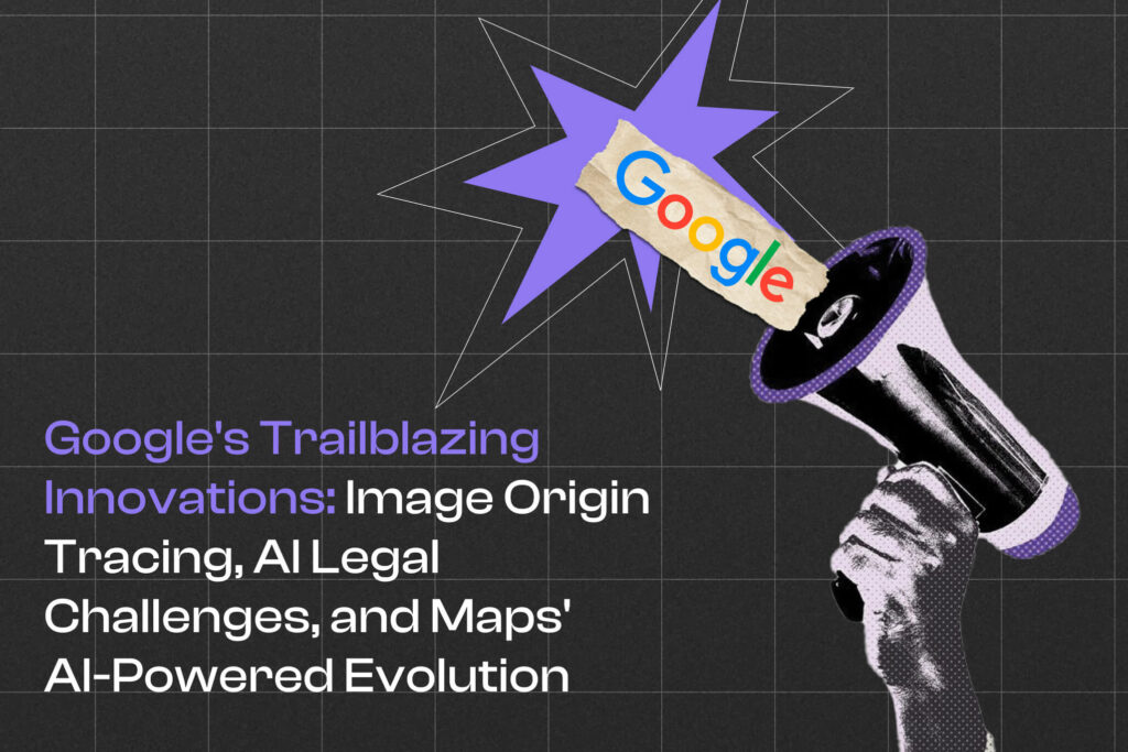 Google's Trailblazing Innovations: Image Origin Tracing, AI Legal ...