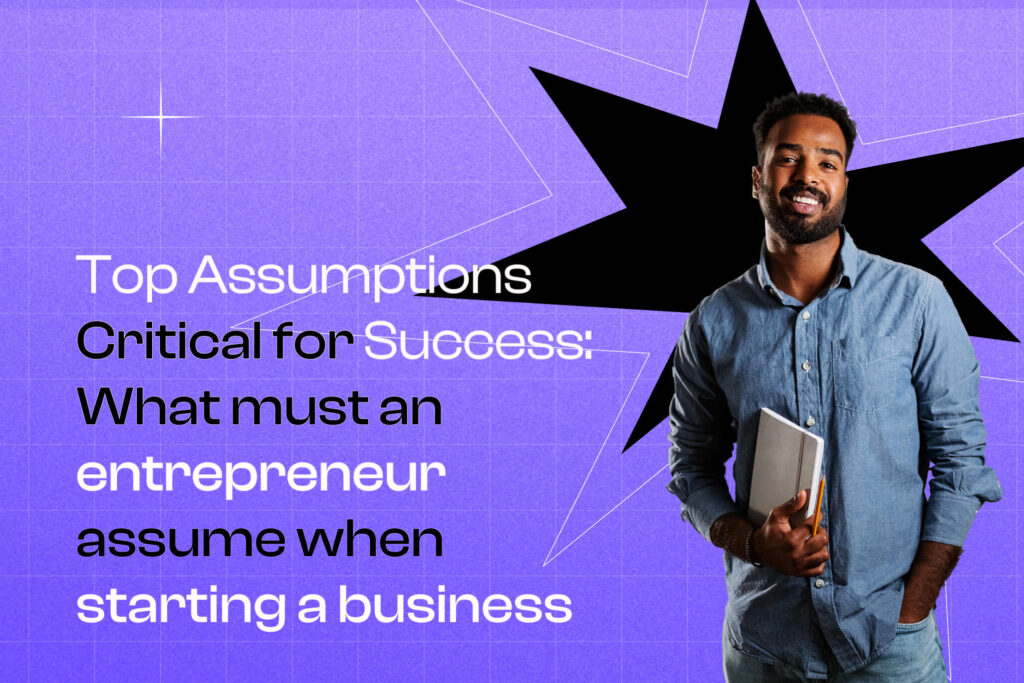 What Must an Entrepreneur Assume When Starting a Business: Crucial Insights for Success